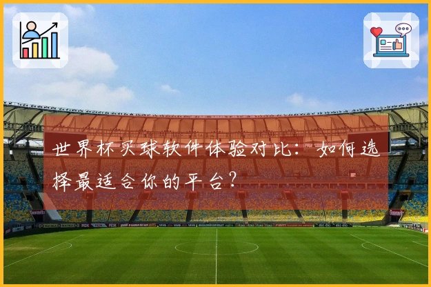 世界杯买球软件体验对比：如何选择最适合你的平台？
