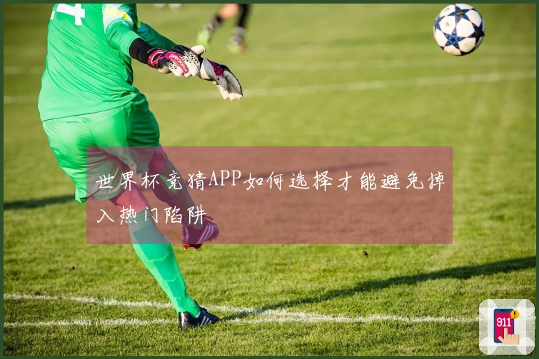 世界杯竞猜APP如何选择才能避免掉入热门陷阱