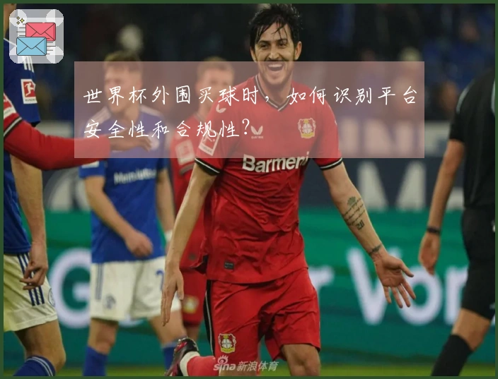 世界杯外围买球时，如何识别平台安全性和合规性？